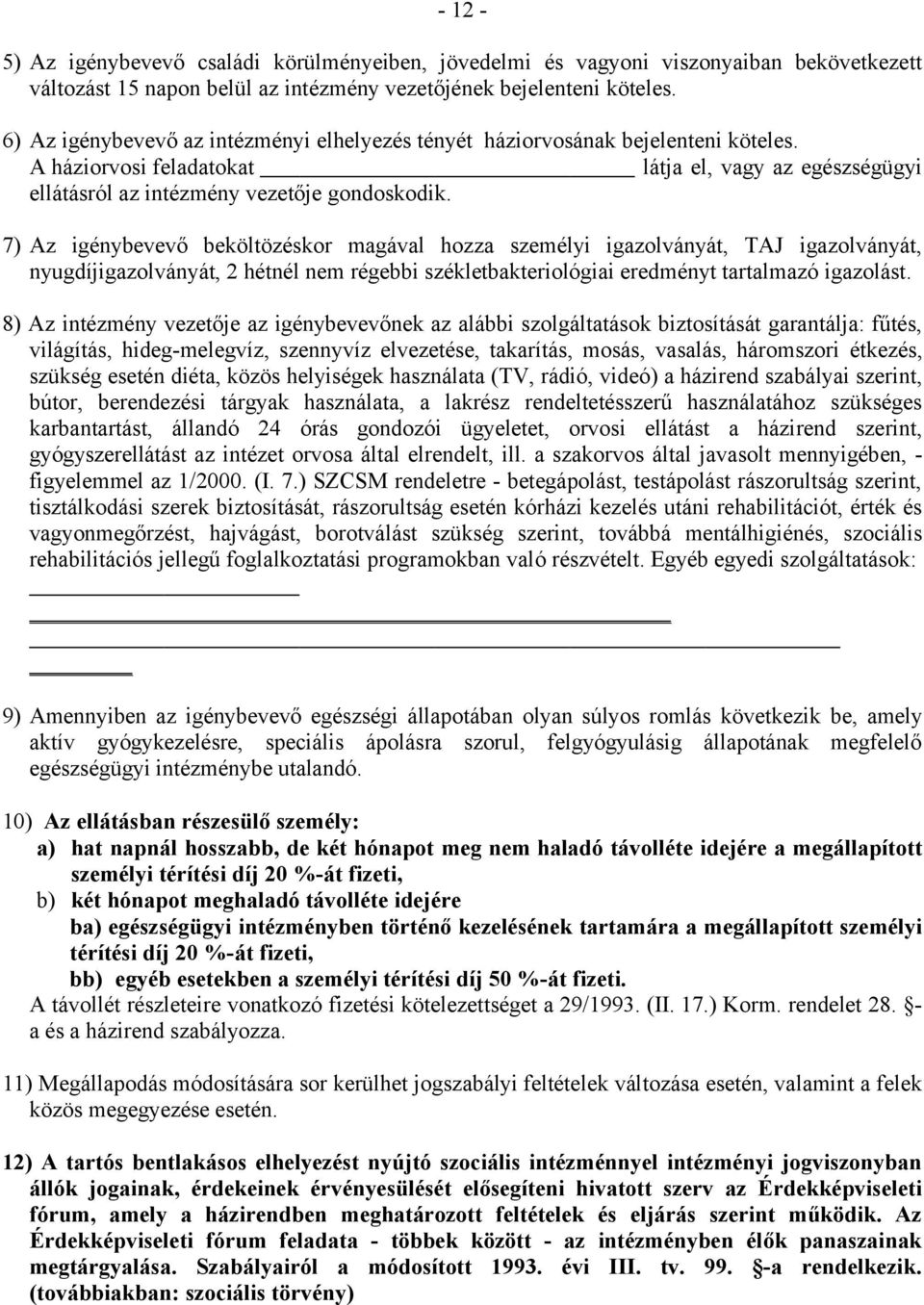 7) Az igénybevevő beköltözéskor magával hozza személyi igazolványát, TAJ igazolványát, nyugdíjigazolványát, 2 hétnél nem régebbi székletbakteriológiai eredményt tartalmazó igazolást.