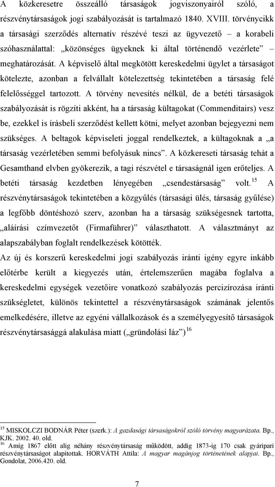 A képviselő által megkötött kereskedelmi ügylet a társaságot kötelezte, azonban a felvállalt kötelezettség tekintetében a társaság felé felelősséggel tartozott.