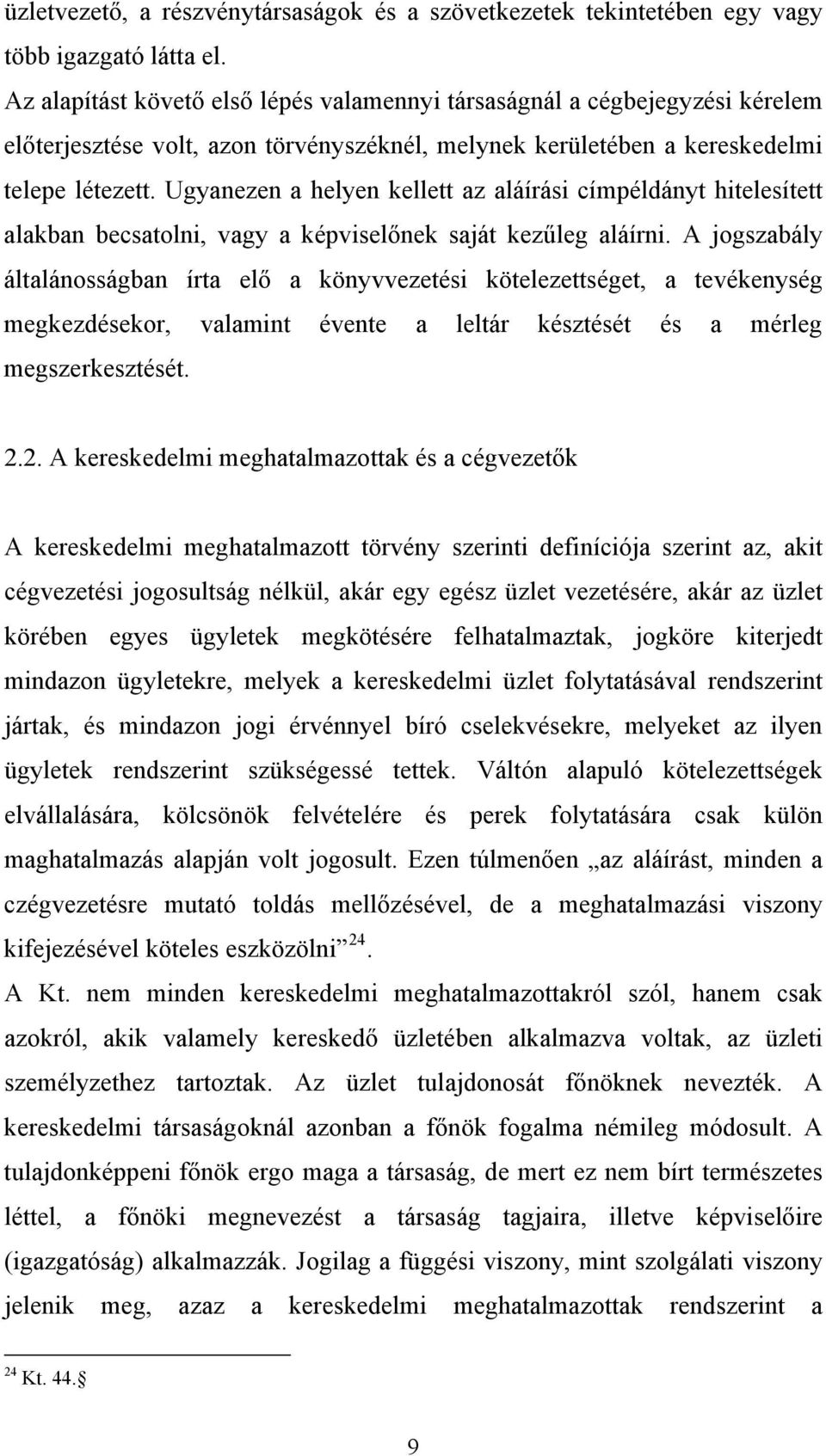 Ugyanezen a helyen kellett az aláírási címpéldányt hitelesített alakban becsatolni, vagy a képviselőnek saját kezűleg aláírni.