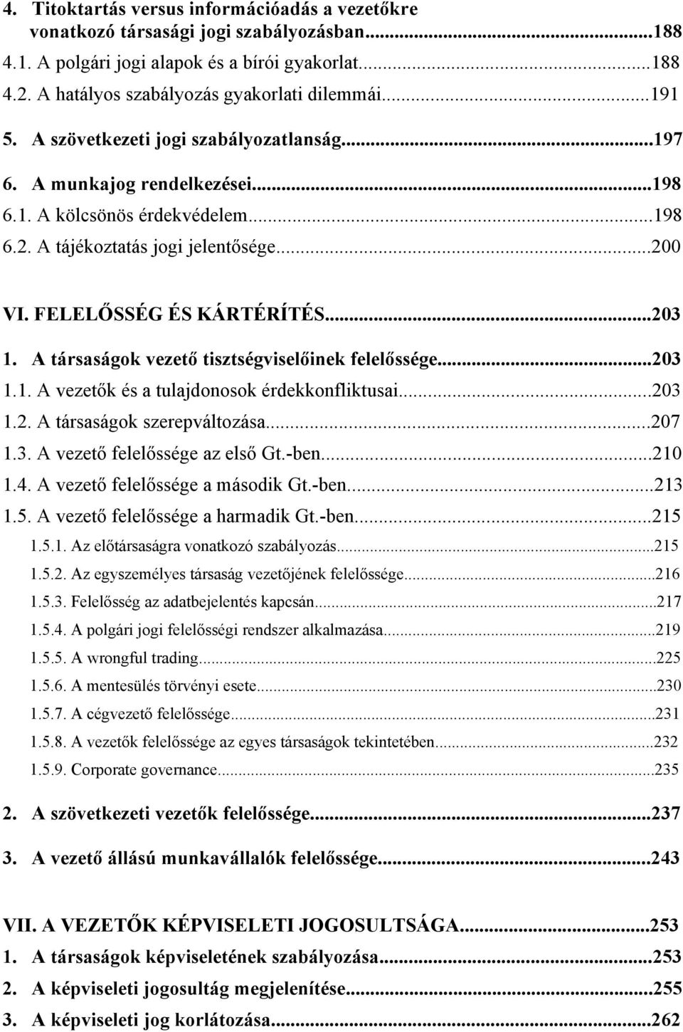 ..203 1. A társaságok vezető tisztségviselőinek felelőssége...203 1.1. A vezetők és a tulajdonosok érdekkonfliktusai...203 1.2. A társaságok szerepváltozása...207 1.3. A vezető felelőssége az első Gt.