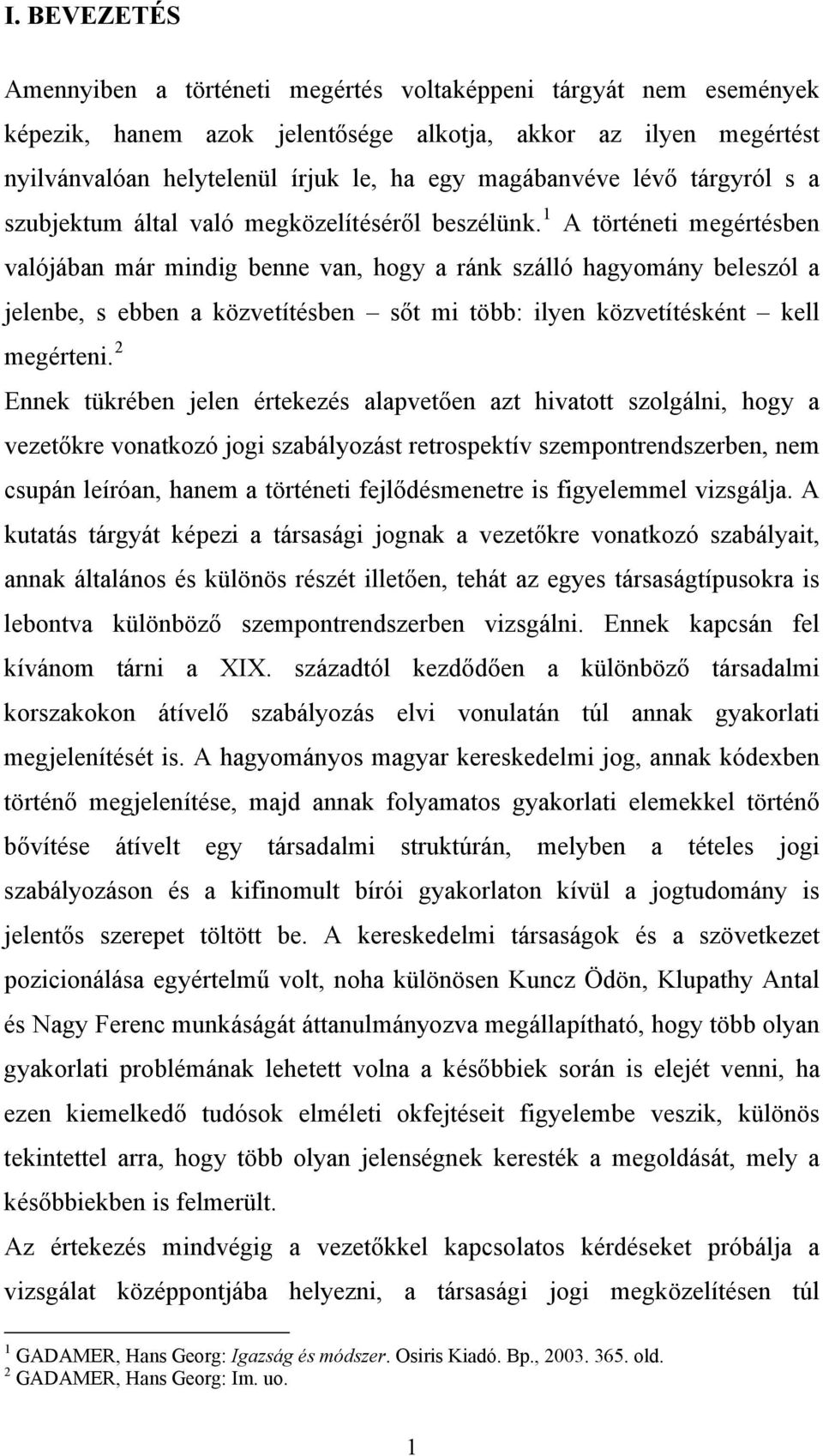 1 A történeti megértésben valójában már mindig benne van, hogy a ránk szálló hagyomány beleszól a jelenbe, s ebben a közvetítésben sőt mi több: ilyen közvetítésként kell megérteni.