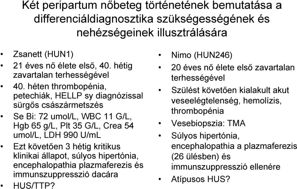 héten thrombopénia, petechiák, HELLP sy diagnózissal sürgős császármetszés Se Bi: 72 umol/l, WBC 11 G/L, Hgb 65 g/l, Plt 35 G/L, Crea 54 umol/l, LDH 990 U/mL Ezt követően 3 hétig kritikus