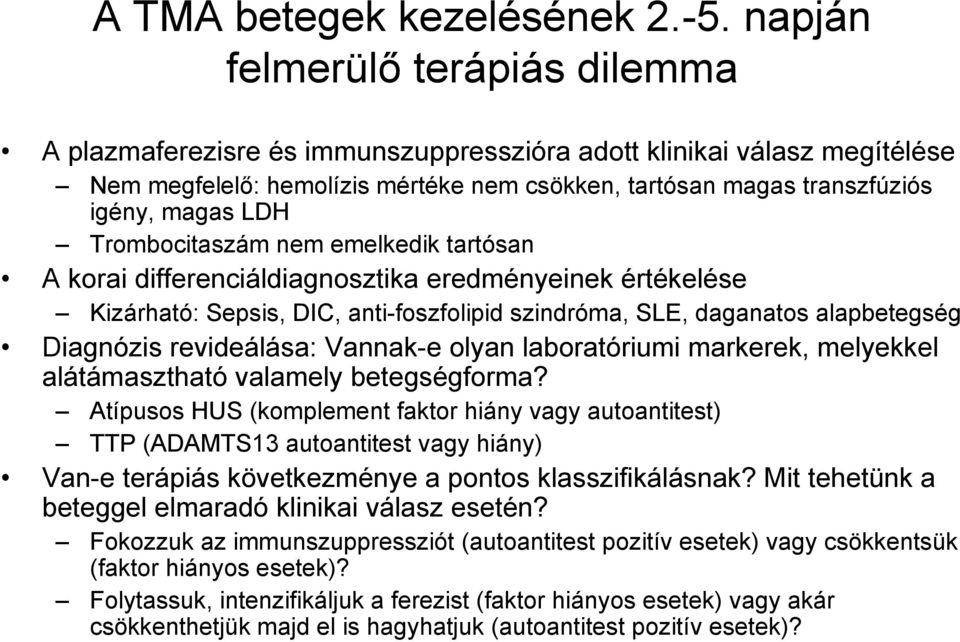 Trombocitaszám nem emelkedik tartósan A korai differenciáldiagnosztika eredményeinek értékelése Kizárható: Sepsis, DIC, anti-foszfolipid szindróma, SLE, daganatos alapbetegség Diagnózis revideálása: