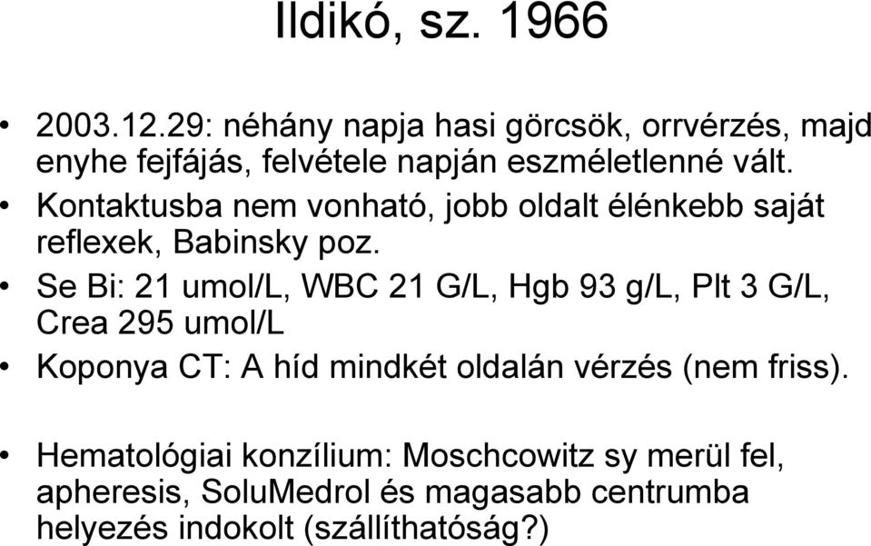 Kontaktusba nem vonható, jobb oldalt élénkebb saját reflexek, Babinsky poz.