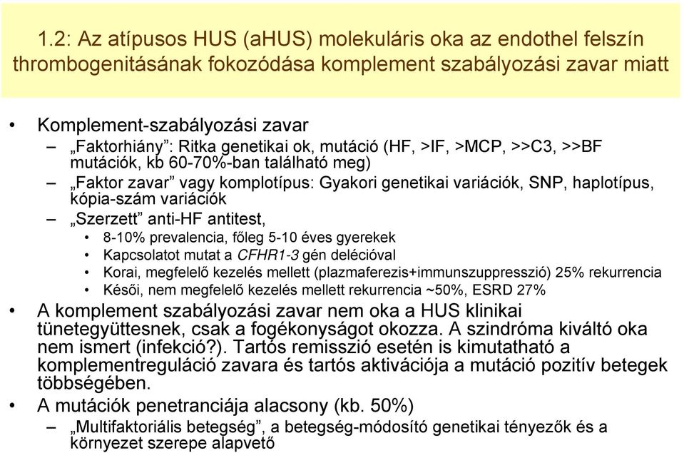 8-10% prevalencia, főleg 5-10 éves gyerekek Kapcsolatot mutat a CFHR1-3 gén delécióval Korai, megfelelő kezelés mellett (plazmaferezis+immunszuppresszió) 25% rekurrencia Késői, nem megfelelő kezelés