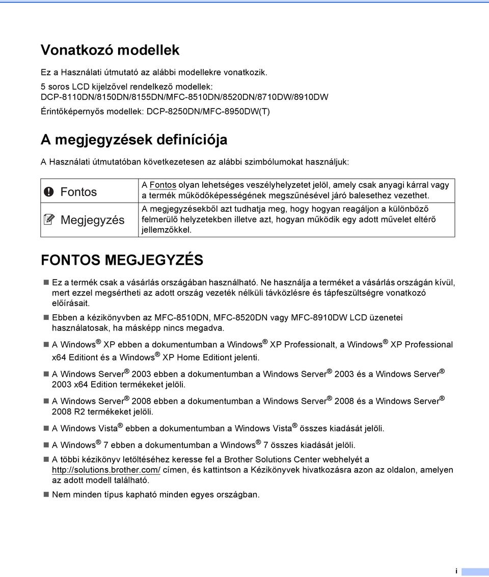 útmutatóban következetesen az alábbi szimbólumokat használjuk: A Fontos olyan lehetséges veszélyhelyzetet jelöl, amely csak anyagi kárral vagy a termék működőképességének megszűnésével járó