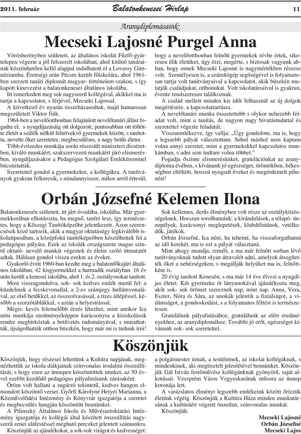 Érettségi után Pécsre került fõiskolára, ahol 1961- ben szerzett tanári diplomát magyar- történelem szakon, s így kapott kinevezést a balatonkenesei általános iskolába.