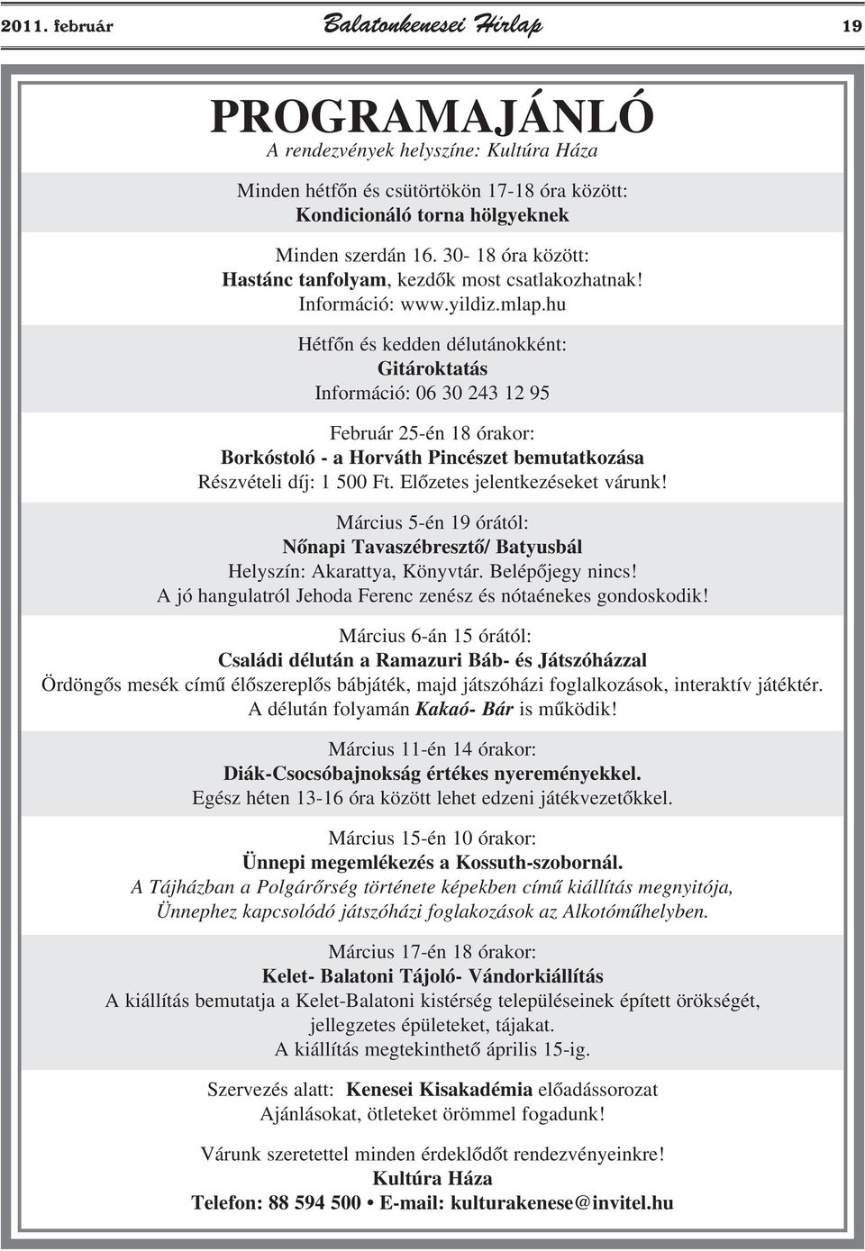 hu Hétfõn és kedden délutánokként: Gitároktatás Információ: 06 30 243 12 95 Február 25-én 18 órakor: Borkóstoló - a Horváth Pincészet bemutatkozása Részvételi díj: 1 500 Ft.