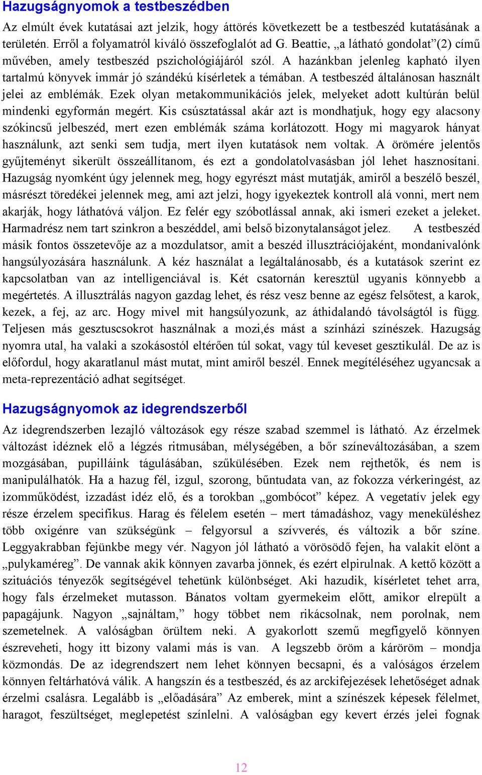 A testbeszéd általánosan használt jelei az emblémák. Ezek olyan metakommunikációs jelek, melyeket adott kultúrán belül mindenki egyformán megért.