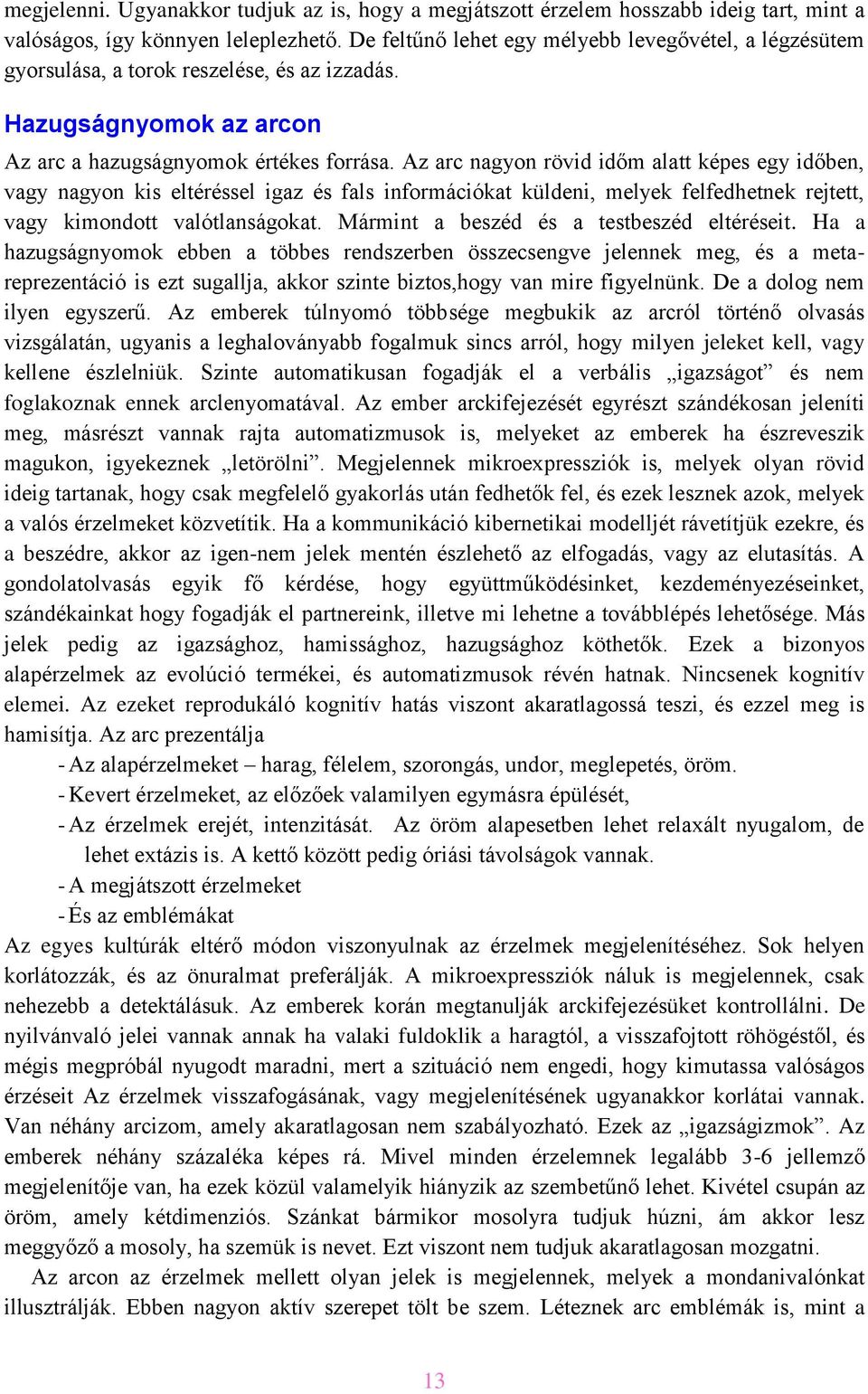 Az arc nagyon rövid időm alatt képes egy időben, vagy nagyon kis eltéréssel igaz és fals információkat küldeni, melyek felfedhetnek rejtett, vagy kimondott valótlanságokat.