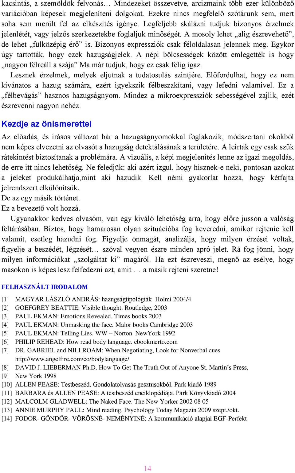 A mosoly lehet alig észrevehető, de lehet fülközépig érő is. Bizonyos expressziók csak féloldalasan jelennek meg. Egykor úgy tartották, hogy ezek hazugságjelek.