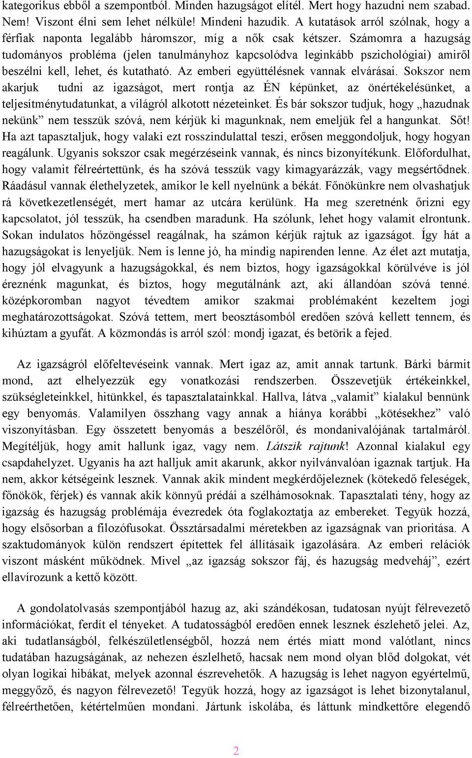 Számomra a hazugság tudományos probléma (jelen tanulmányhoz kapcsolódva leginkább pszichológiai) amiről beszélni kell, lehet, és kutatható. Az emberi együttélésnek vannak elvárásai.