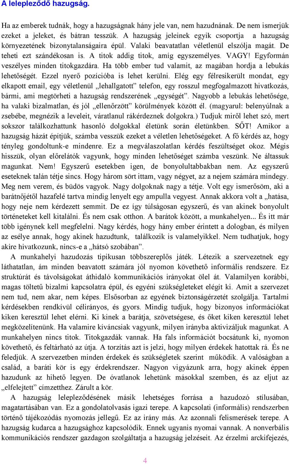 A titok addig titok, amíg egyszemélyes. VAGY! Egyformán veszélyes minden titokgazdára. Ha több ember tud valamit, az magában hordja a lebukás lehetőségét. Ezzel nyerő pozícióba is lehet kerülni.