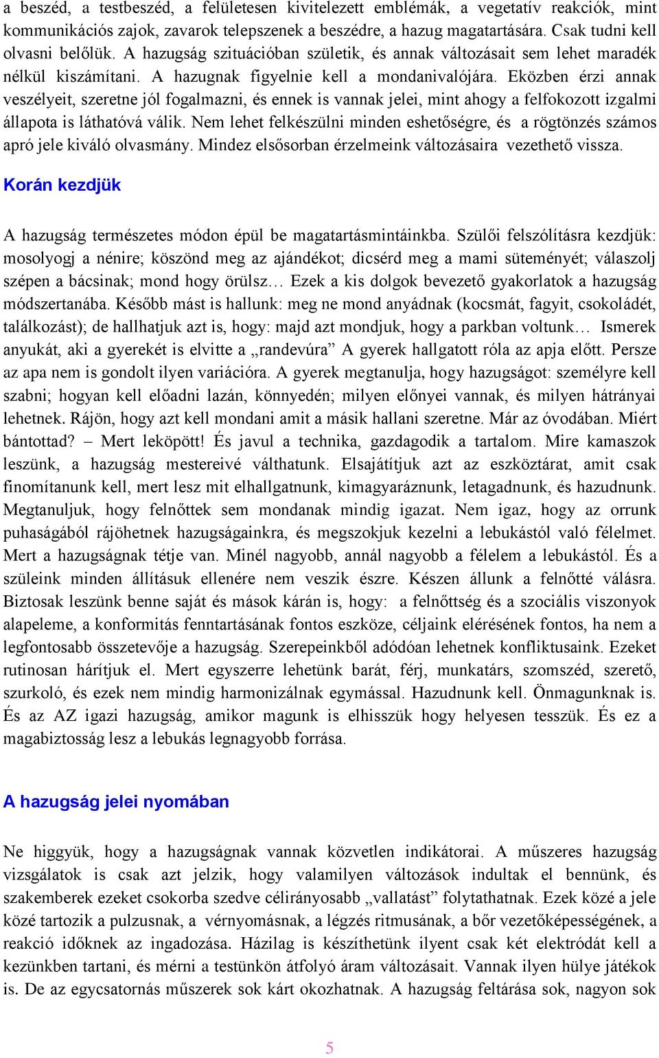 Eközben érzi annak veszélyeit, szeretne jól fogalmazni, és ennek is vannak jelei, mint ahogy a felfokozott izgalmi állapota is láthatóvá válik.