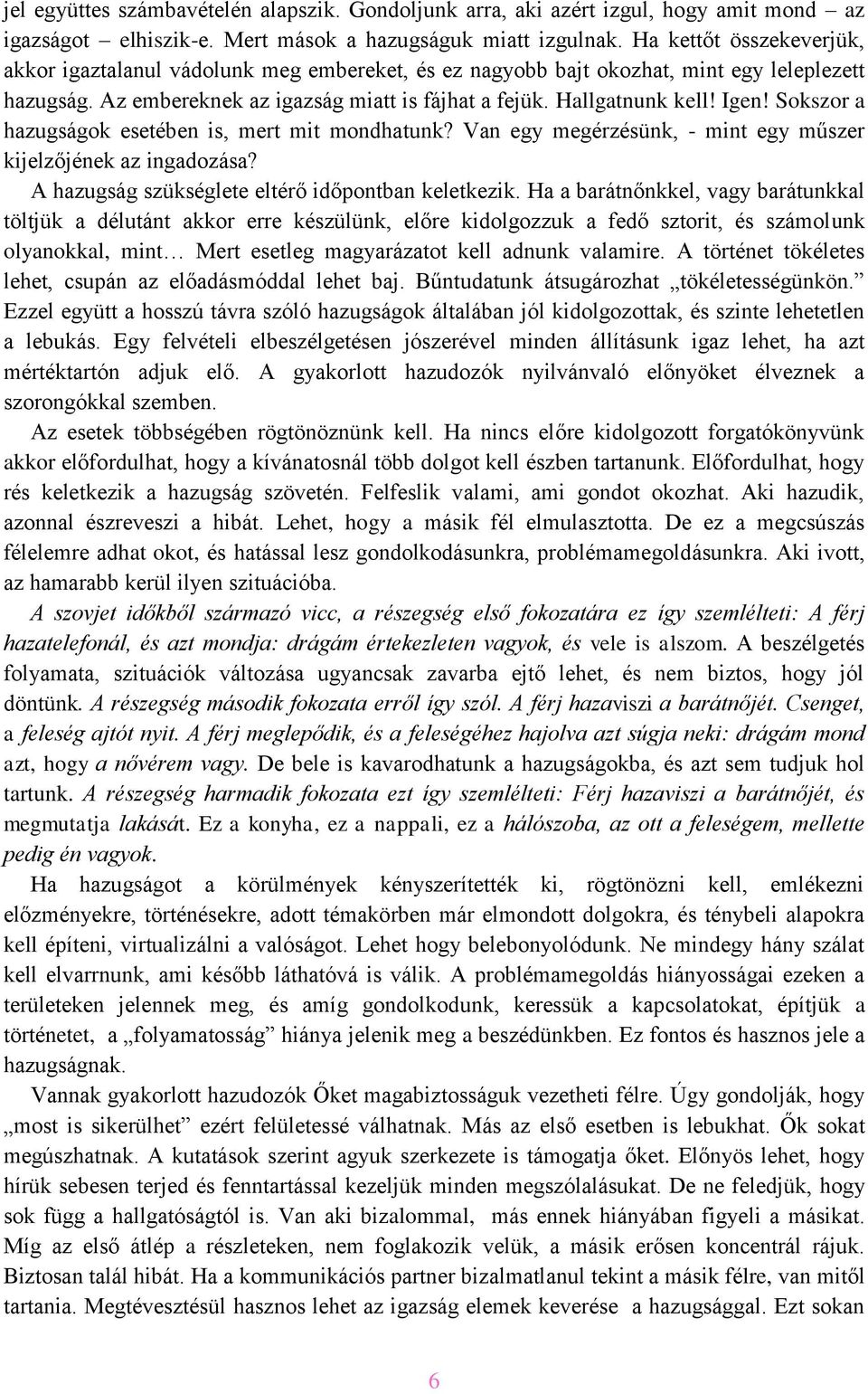 Sokszor a hazugságok esetében is, mert mit mondhatunk? Van egy megérzésünk, - mint egy műszer kijelzőjének az ingadozása? A hazugság szükséglete eltérő időpontban keletkezik.