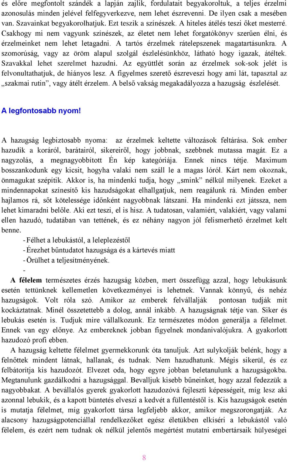 Csakhogy mi nem vagyunk színészek, az életet nem lehet forgatókönyv szerűen élni, és érzelmeinket nem lehet letagadni. A tartós érzelmek rátelepszenek magatartásunkra.