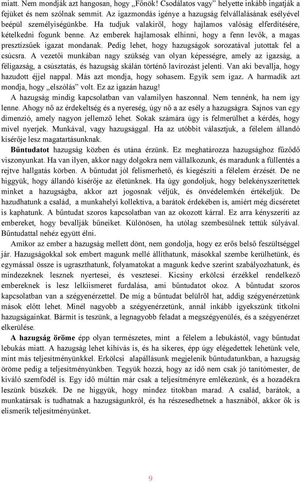 Az emberek hajlamosak elhinni, hogy a fenn levők, a magas presztízsűek igazat mondanak. Pedig lehet, hogy hazugságok sorozatával jutottak fel a csúcsra.