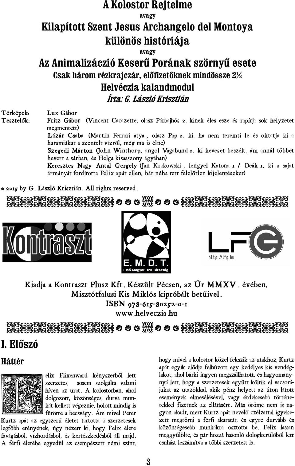 László Krisztián Térképek: Tesztelők: Lux Gábor Fritz Gábor (Vincent Cacazette, olasz Párbajhős 2, kinek éles esze és rapírja sok helyzetet megmentett) Lázár Csaba (Martin Ferrari atya, olasz Pap 2,