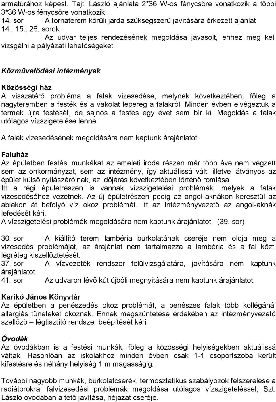 Közművelődési intézmények Közösségi ház A visszatérő probléma a falak vizesedése, melynek következtében, főleg a nagyteremben a festék és a vakolat lepereg a falakról.