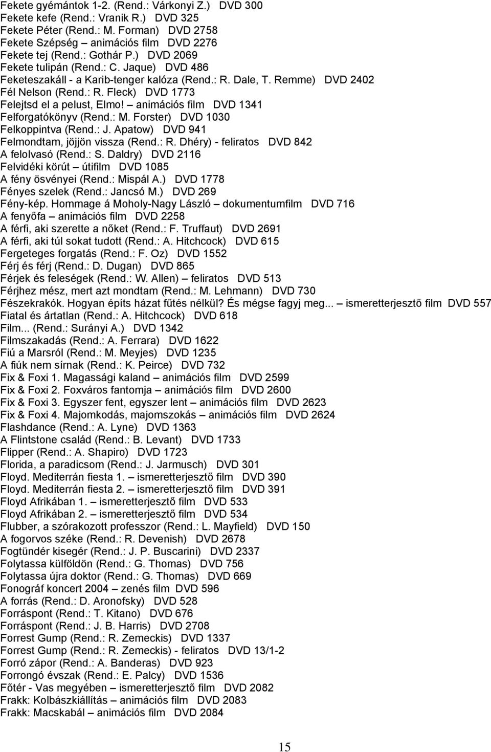 animációs film DVD 1341 Felforgatókönyv (Rend.: M. Forster) DVD 1030 Felkoppintva (Rend.: J. Apatow) DVD 941 Felmondtam, jöjjön vissza (Rend.: R. Dhéry) - feliratos DVD 842 A felolvasó (Rend.: S.
