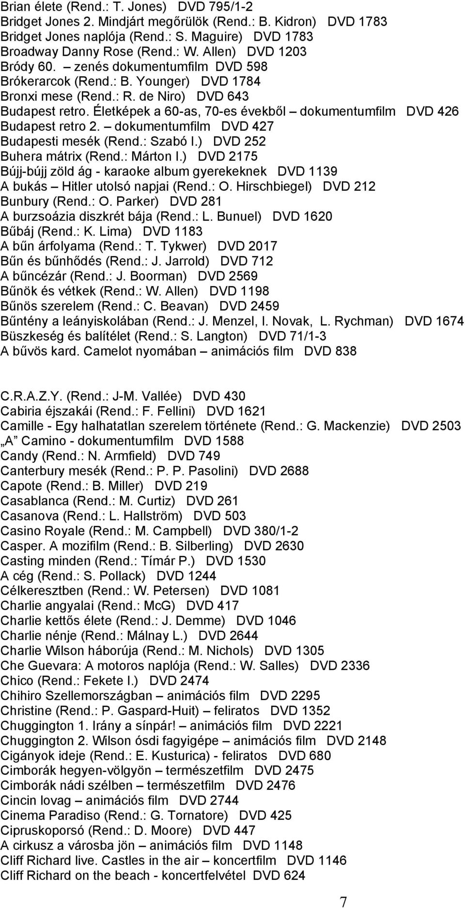 Életképek a 60-as, 70-es évekből dokumentumfilm DVD 426 Budapest retro 2. dokumentumfilm DVD 427 Budapesti mesék (Rend.: Szabó I.) DVD 252 Buhera mátrix (Rend.: Márton I.