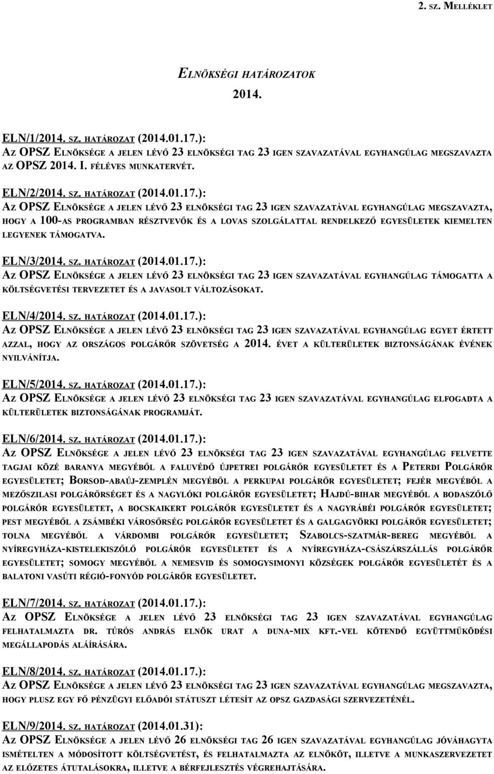 ): AZ OPSZ ELNÖKSÉGE A JELEN LÉVŐ 23 ELNÖKSÉGI TAG 23 IGEN SZAVAZATÁVAL EGYHANGÚLAG MEGSZAVAZTA, HOGY A 100-AS PROGRAMBAN RÉSZTVEVŐK ÉS A LOVAS SZOLGÁLATTAL RENDELKEZŐ EGYESÜLETEK KIEMELTEN LEGYENEK