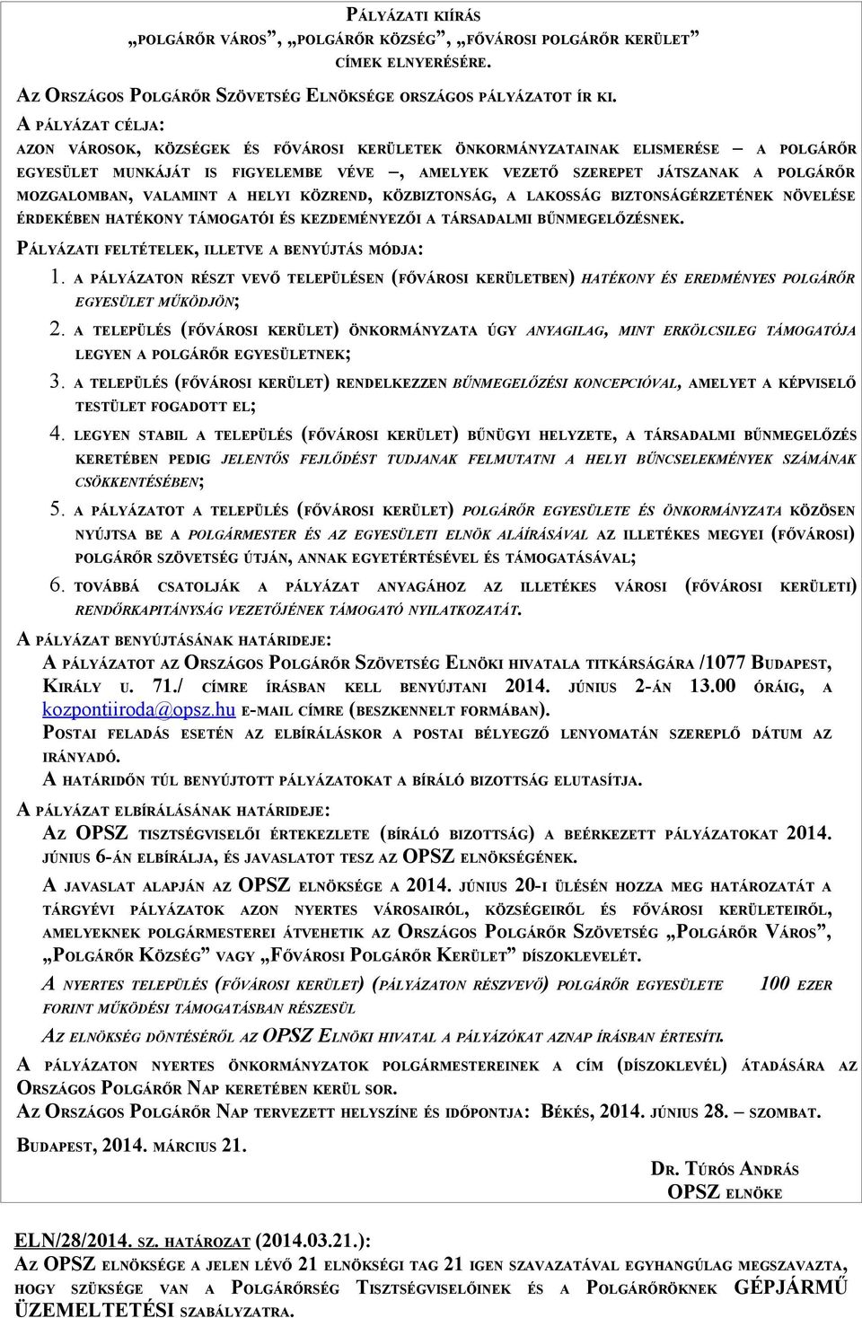 VALAMINT A HELYI KÖZREND, KÖZBIZTONSÁG, A LAKOSSÁG BIZTONSÁGÉRZETÉNEK NÖVELÉSE ÉRDEKÉBEN HATÉKONY TÁMOGATÓI ÉS KEZDEMÉNYEZŐI A TÁRSADALMI BŰNMEGELŐZÉSNEK.