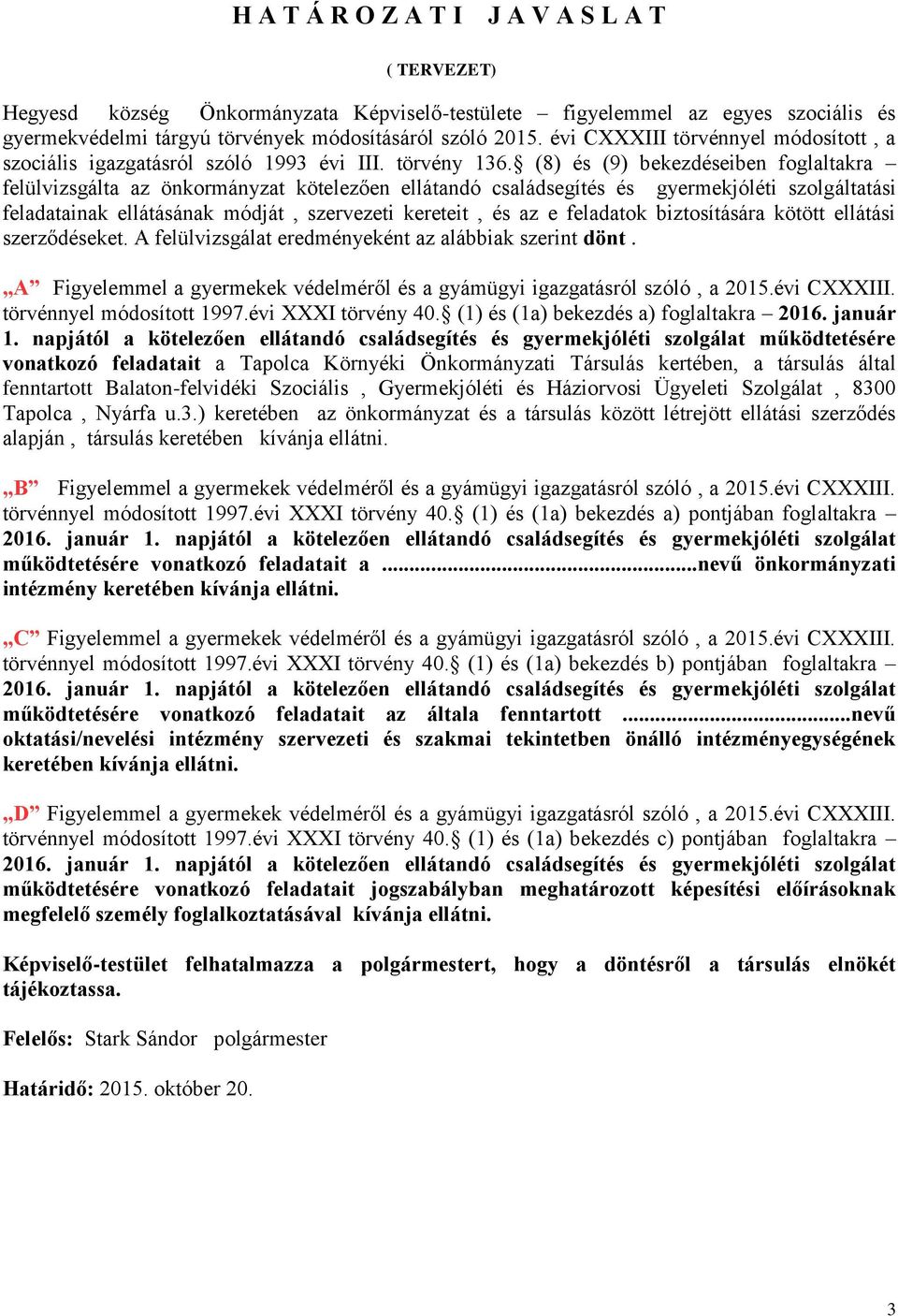 (8) és (9) bekezdéseiben foglaltakra felülvizsgálta az önkormányzat kötelezően ellátandó családsegítés és gyermekjóléti szolgáltatási feladatainak ellátásának módját, szervezeti kereteit, és az e