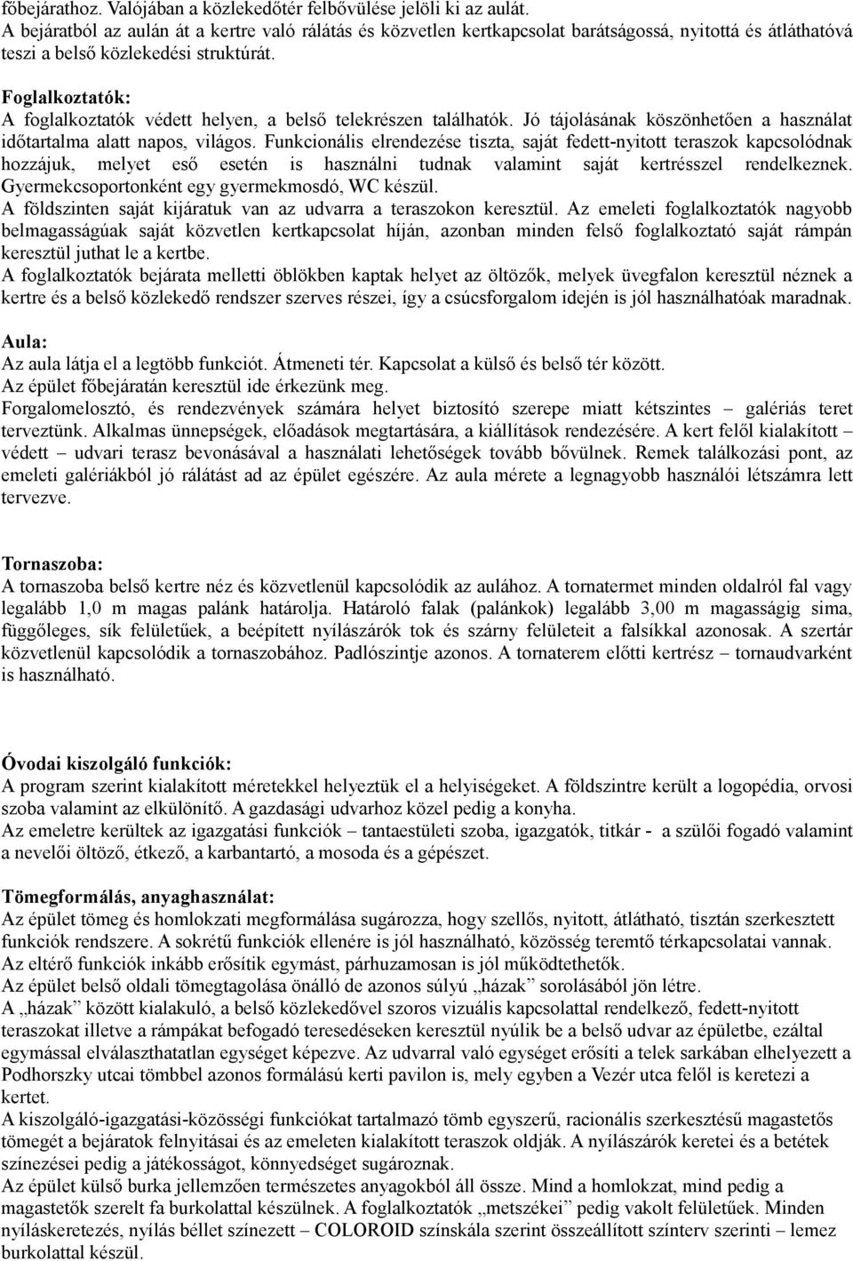 Foglalkoztatók: A foglalkoztatók védett helyen, a belső telekrészen találhatók. Jó tájolásának köszönhetően a használat időtartalma alatt napos, világos.