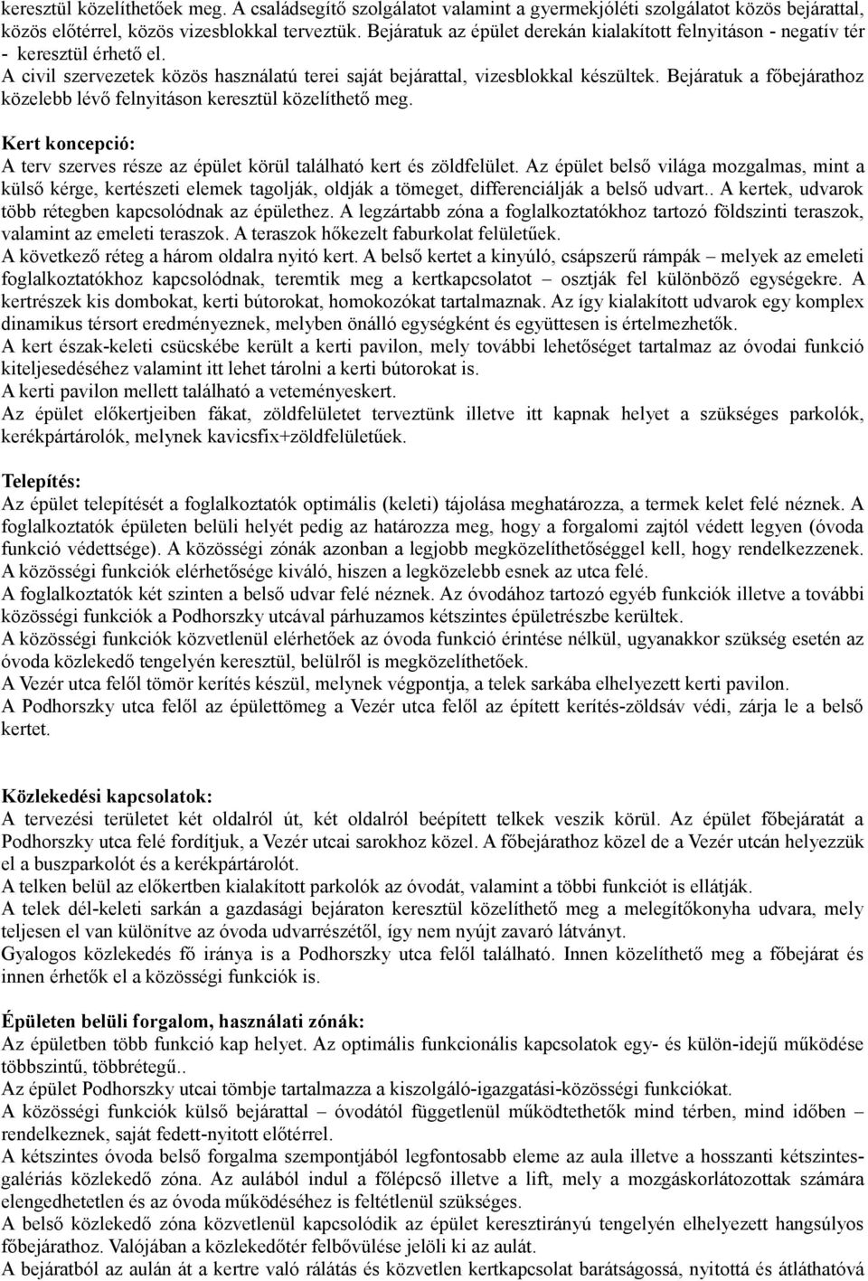 Bejáratuk a főbejárathoz közelebb lévő felnyitáson keresztül közelíthető meg. Kert koncepció: A terv szerves része az épület körül található kert és zöldfelület.