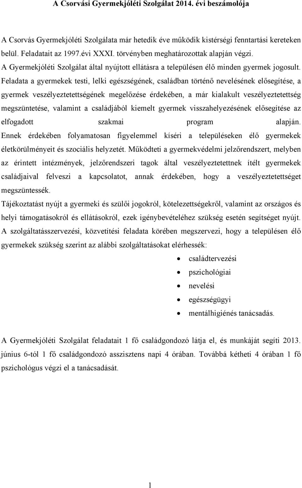 Feldt gyermekek testi, lelki egészségének, csládbn történő nevelésének elősegítése, gyermek veszélyeztetettségének megelőzése érdekében, már kilkult veszélyeztetettség megszüntetése, vlmint