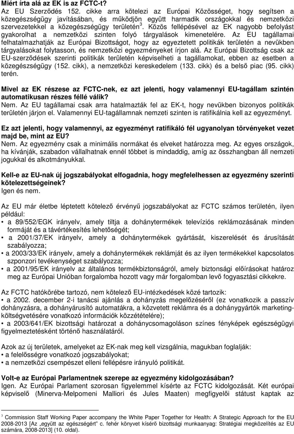 Közös fellépésével az EK nagyobb befolyást gyakorolhat a nemzetközi szinten folyó tárgyalások kimenetelére.