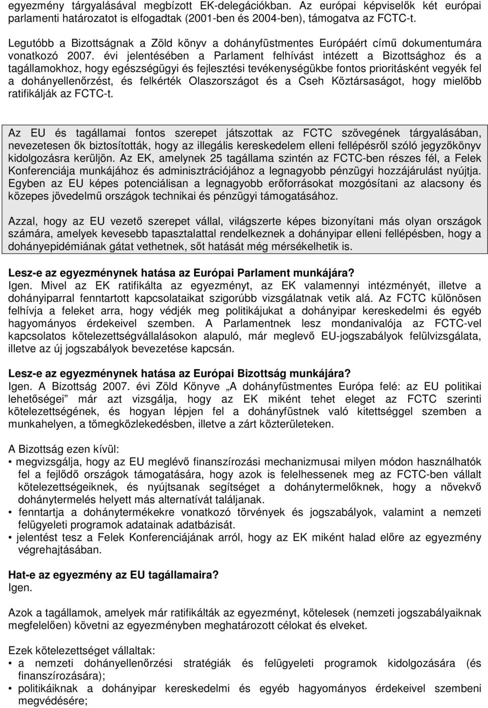 évi jelentésében a Parlament felhívást intézett a Bizottsághoz és a tagállamokhoz, hogy egészségügyi és fejlesztési tevékenységükbe fontos prioritásként vegyék fel a dohányellenrzést, és felkérték