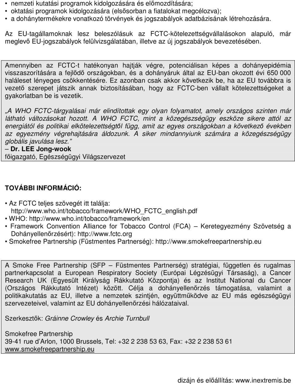 Amennyiben az FCTC-t hatékonyan hajtják végre, potenciálisan képes a dohányepidémia visszaszorítására a fejld országokban, és a dohányáruk által az EU-ban okozott évi 650 000 haláleset lényeges