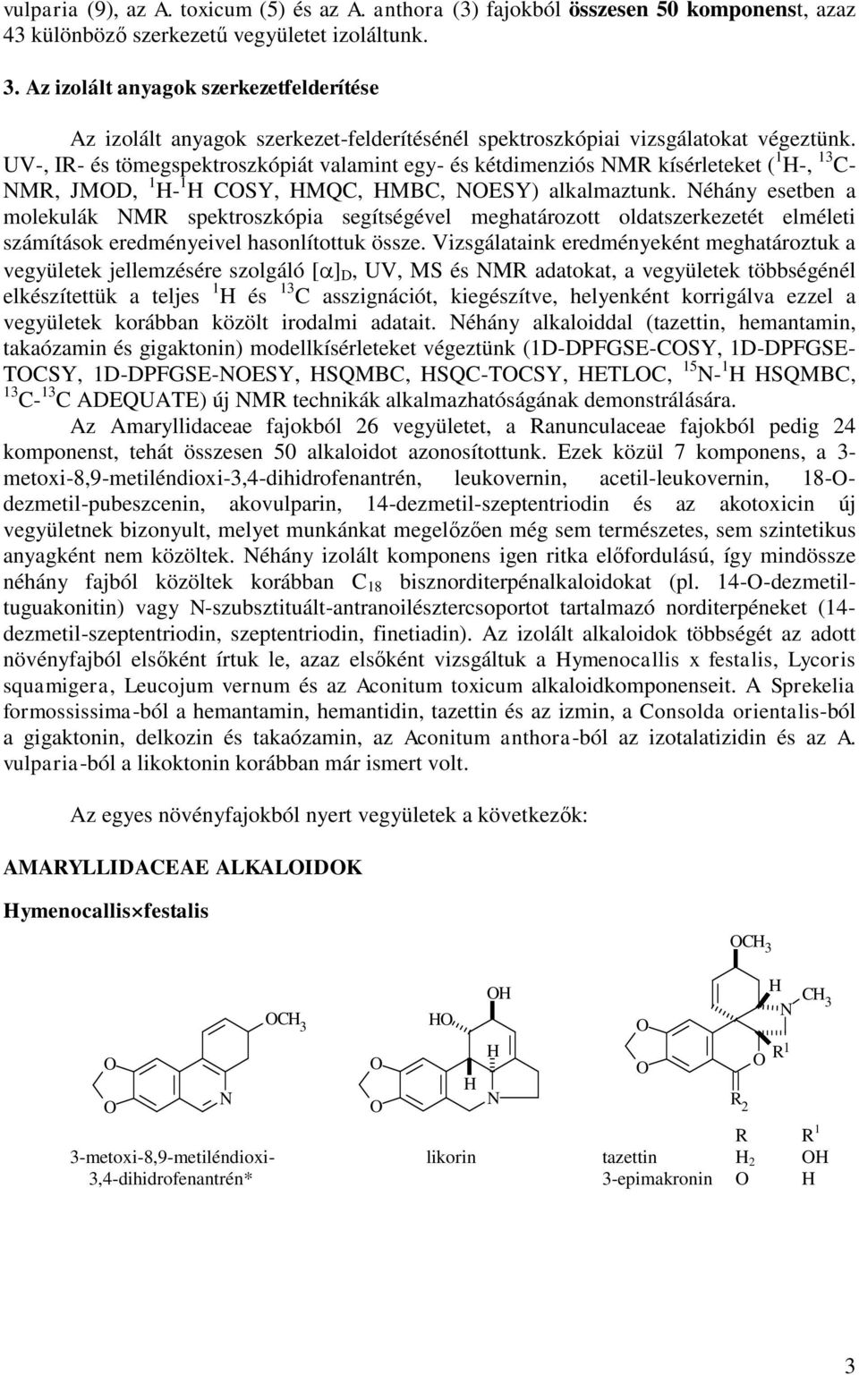 UV-, IR- és tömegspektroszkópiát valamint egy- és kétdimenziós MR kísérleteket ( 1 -, 13 C- MR, JMD, 1-1 CSY, MQC, MBC, ESY) alkalmaztunk.