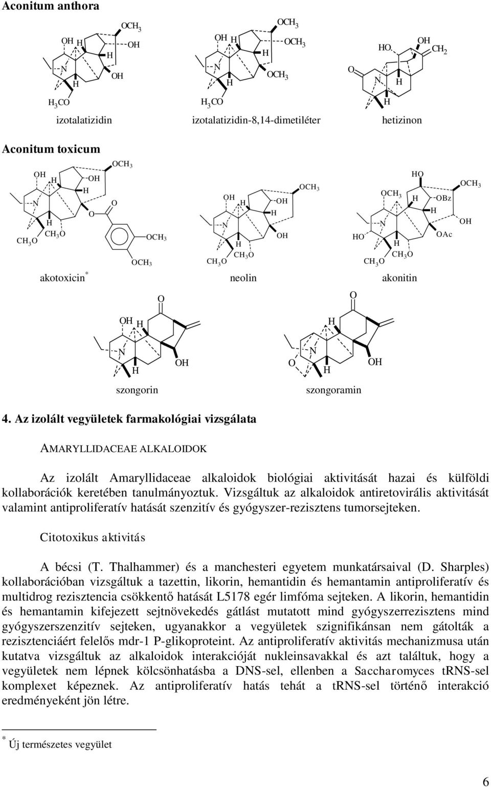 Az izolált vegyületek farmakológiai vizsgálata AMARYLLIDACEAE ALKALIDK Az izolált Amaryllidaceae alkaloidok biológiai aktivitását hazai és külföldi kollaborációk keretében tanulmányoztuk.