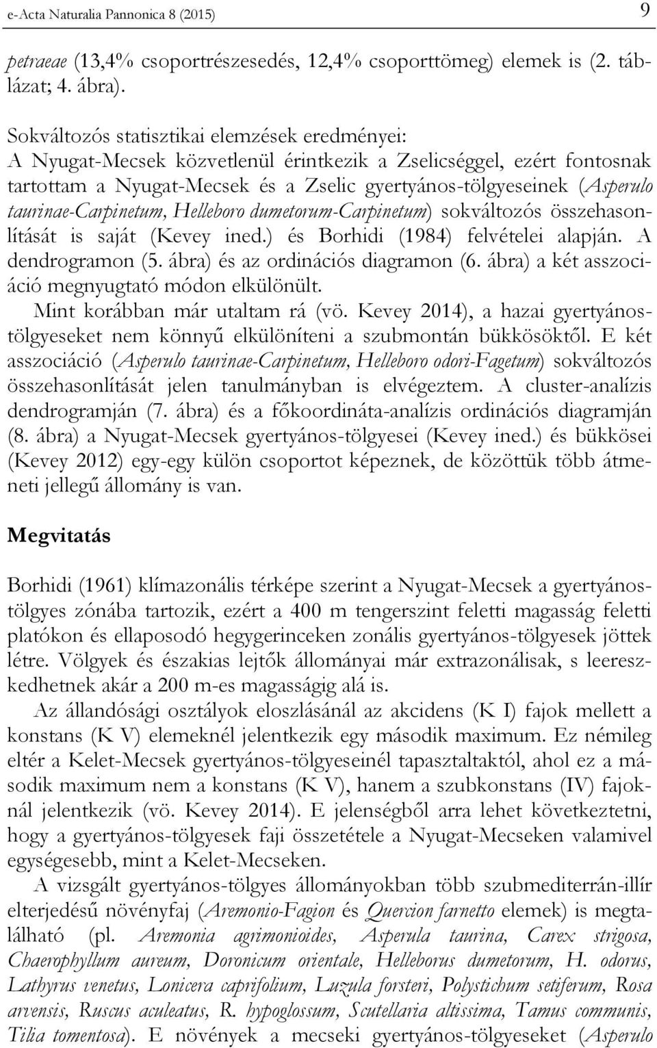 taurinae-carpinetum, Helleboro dumetorum-carpinetum) sokváltozós összehasonlítását is saját (Kevey ined.) és Borhidi (1984) felvételei alapján. A dendrogramon (5. ábra) és az ordinációs diagramon (6.