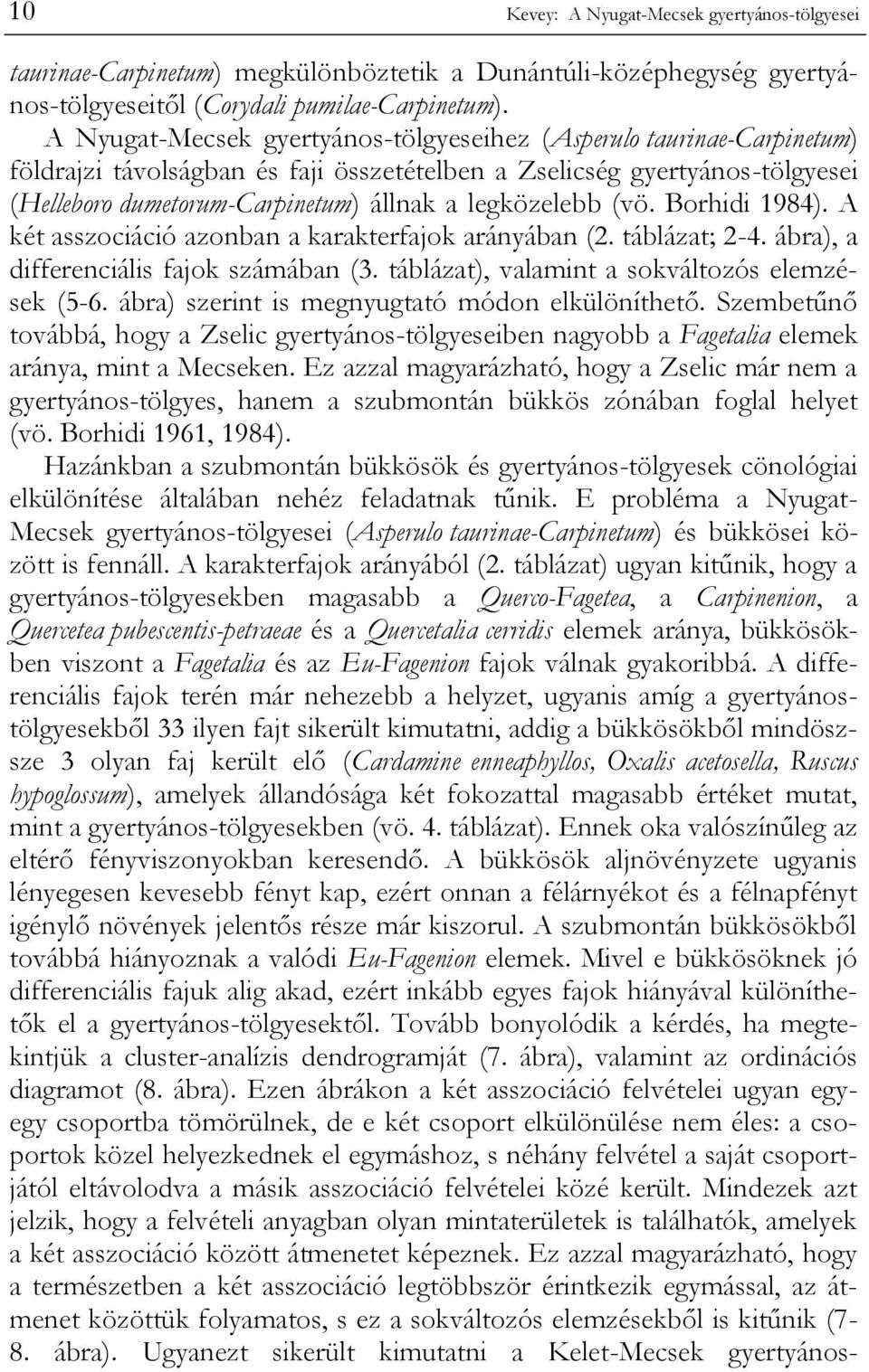 legközelebb (vö. Borhidi 1984). A két asszociáció azonban a karakterfajok arányában (2. táblázat; 2-4. ábra), a differenciális fajok számában (3. táblázat), valamint a sokváltozós elemzések (5-6.