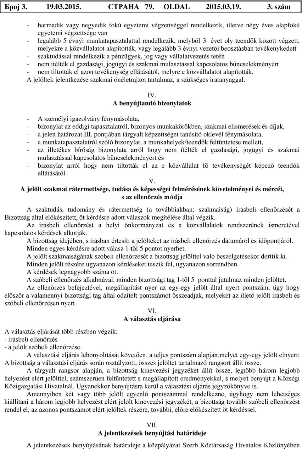 szám - harmadik vagy negyedik fokú egyetemi végzettséggel rendelkezik, illetve négy éves alapfokú egyetemi végzettsége van - legalább 5 évnyi munkatapasztalattal rendelkezik, melyből 3 évet oly