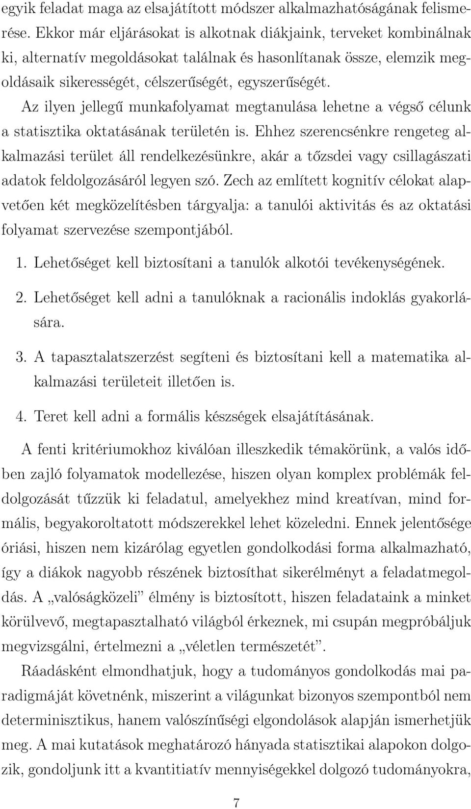 Az ilyen jellegű munkafolyamat megtanulása lehetne a végső célunk a statisztika oktatásának területén is.