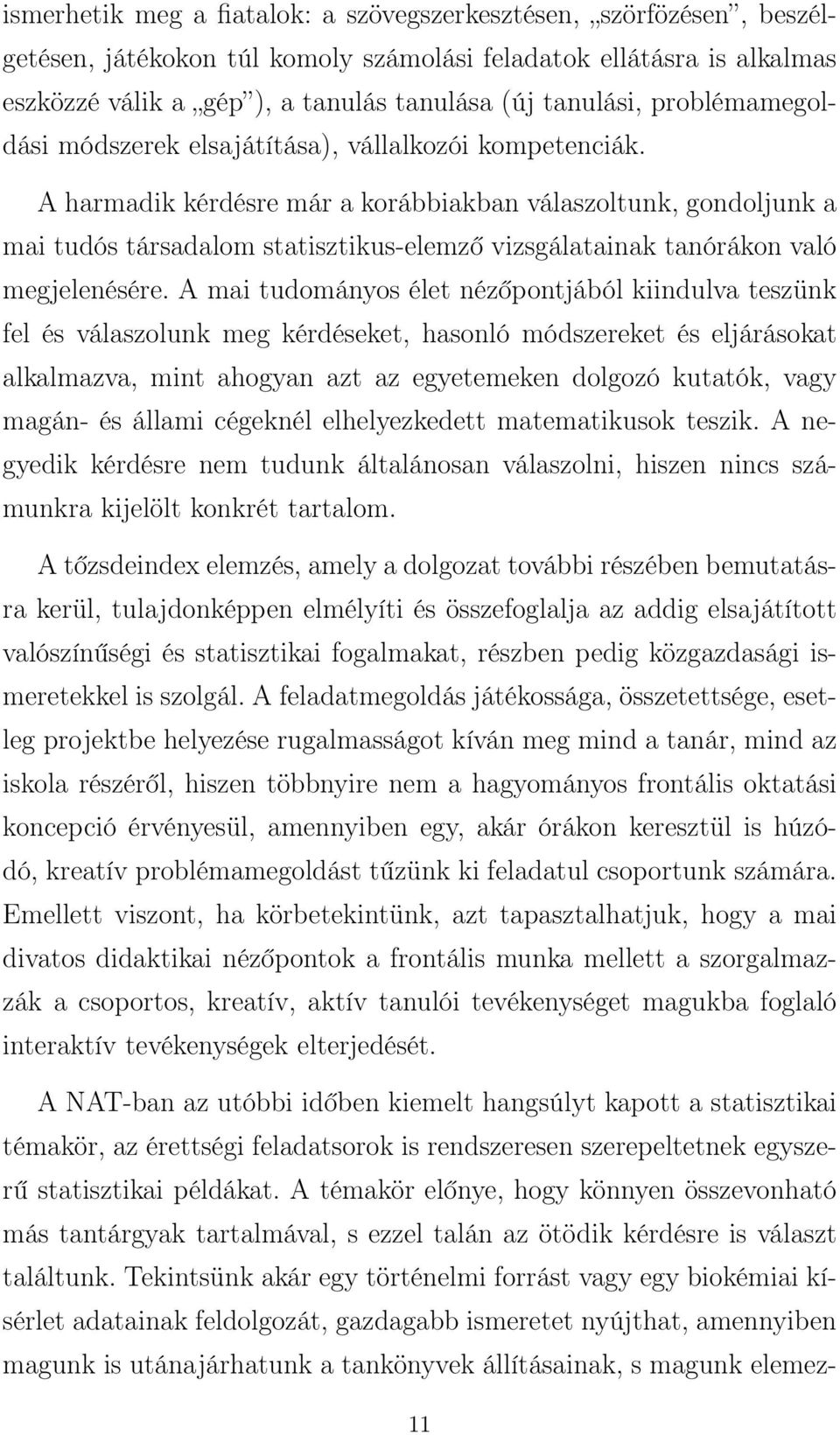 A harmadik kérdésre már a korábbiakban válaszoltunk, gondoljunk a mai tudós társadalom statisztikus-elemző vizsgálatainak tanórákon való megjelenésére.