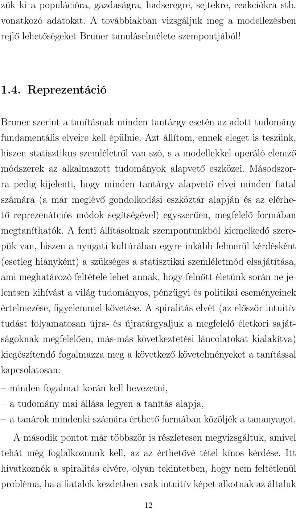 Azt állítom, ennek eleget is teszünk, hiszen statisztikus szemléletről van szó, s a modellekkel operáló elemző módszerek az alkalmazott tudományok alapvető eszközei.