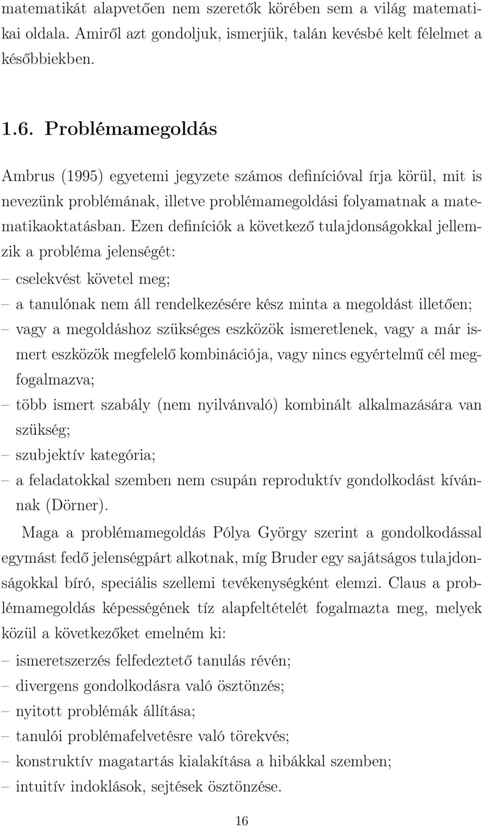 Ezen definíciók a következő tulajdonságokkal jellemzik a probléma jelenségét: cselekvést követel meg; a tanulónak nem áll rendelkezésére kész minta a megoldást illetően; vagy a megoldáshoz szükséges