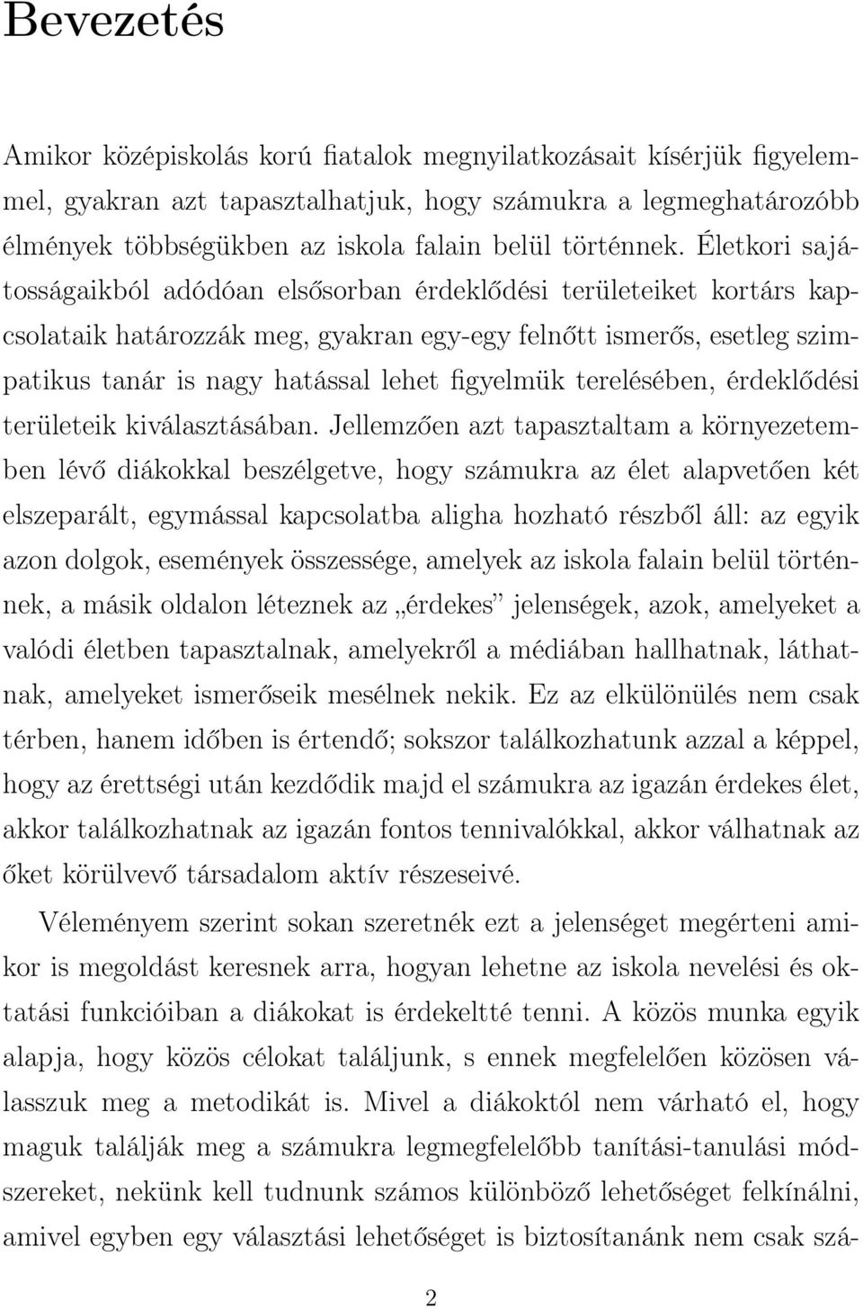 Életkori sajátosságaikból adódóan elsősorban érdeklődési területeiket kortárs kapcsolataik határozzák meg, gyakran egy-egy felnőtt ismerős, esetleg szimpatikus tanár is nagy hatással lehet figyelmük