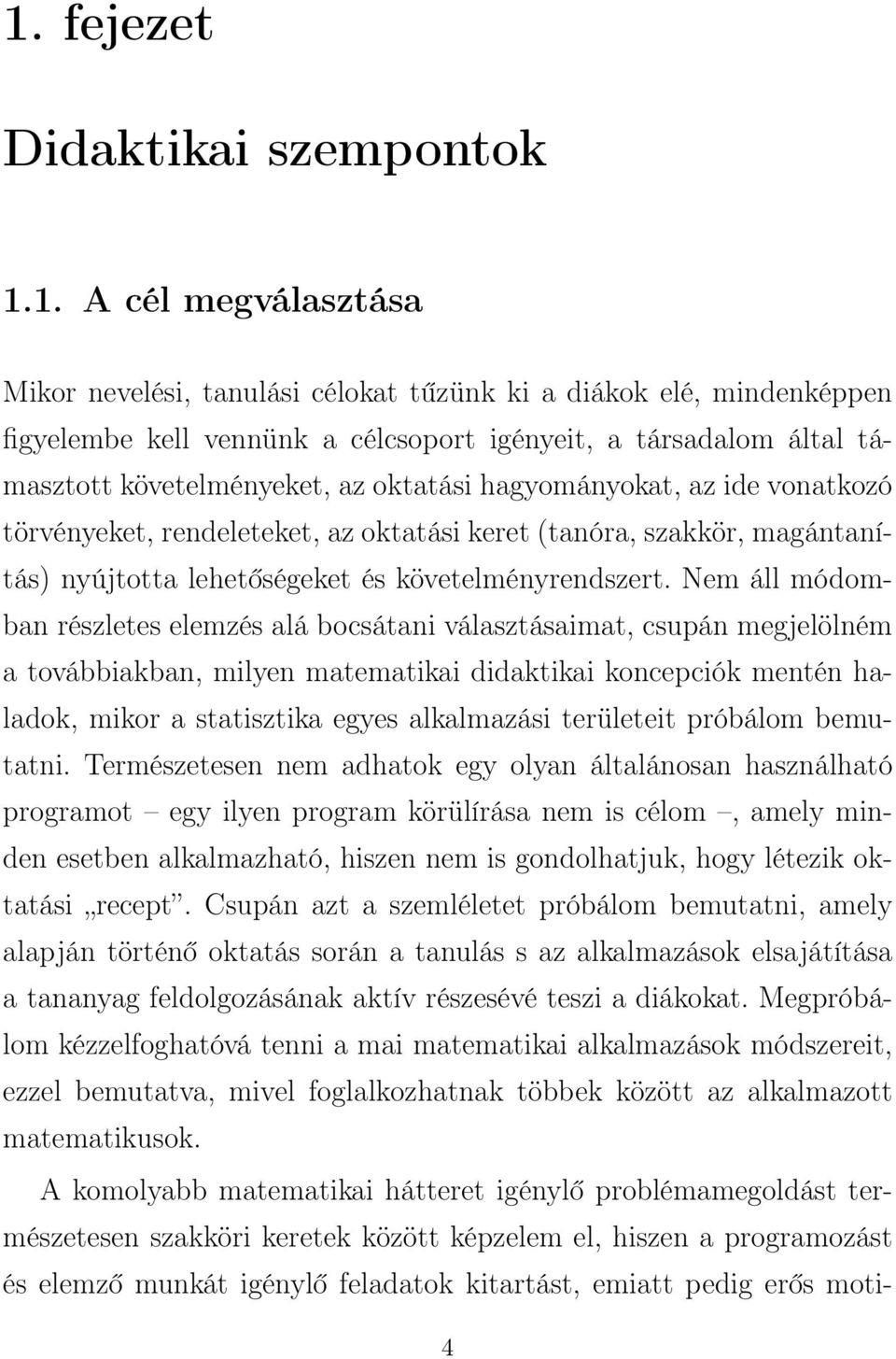 Nem áll módomban részletes elemzés alá bocsátani választásaimat, csupán megjelölném a továbbiakban, milyen matematikai didaktikai koncepciók mentén haladok, mikor a statisztika egyes alkalmazási