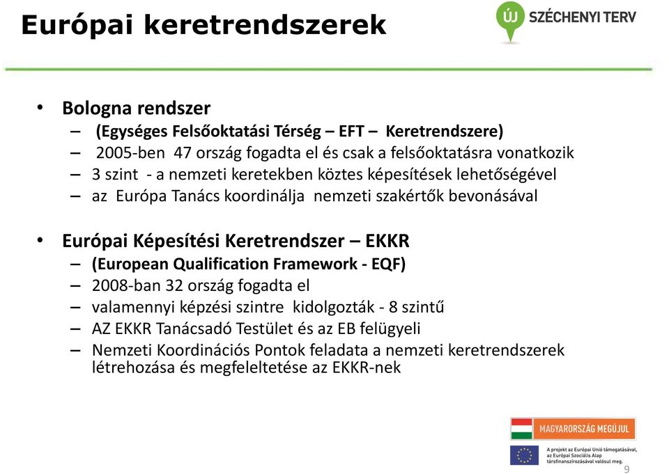Képesítési Keretrendszer EKKR (European Qualification Framework - EQF) 2008-ban 32 ország fogadta el valamennyi képzési szintre kidolgozták - 8