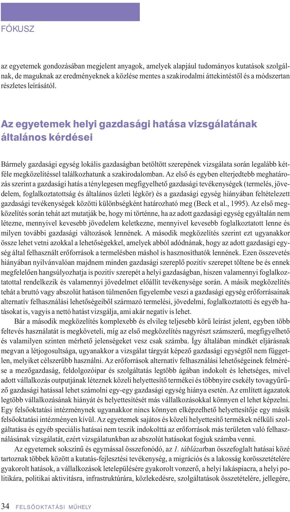 Az egyetemek helyi gazdasági hatása vizsgálatának általános kérdései Bármely gazdasági egység lokális gazdaságban betöltött szerepének vizsgálata során legalább kétféle megközelítéssel találkozhatunk