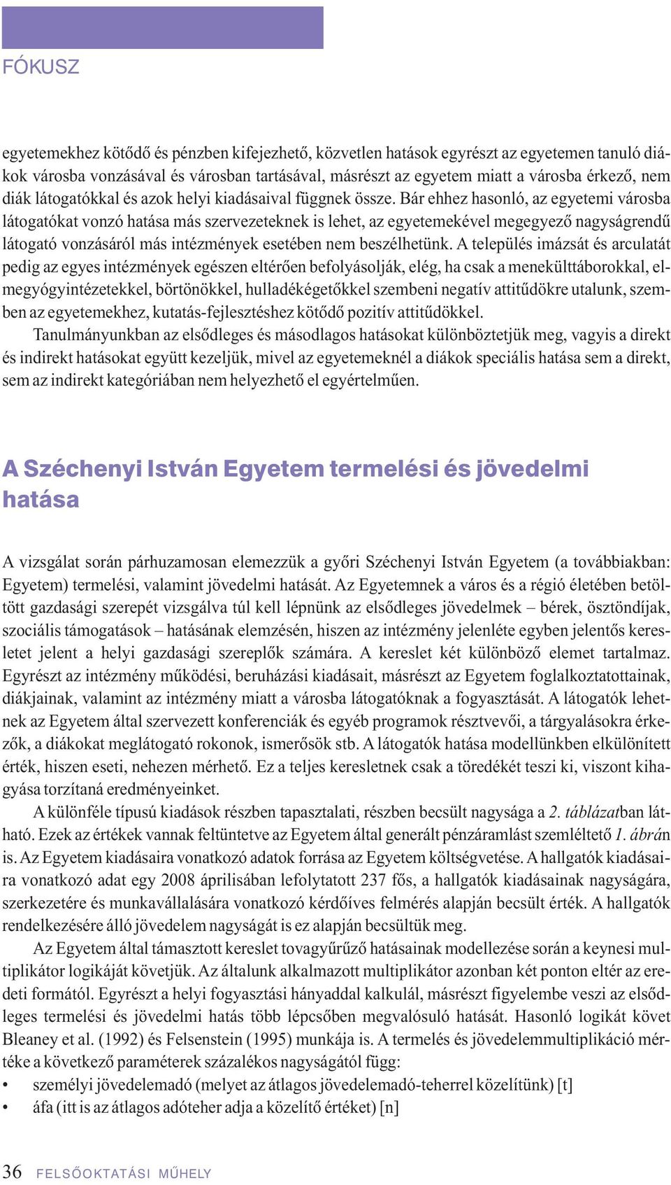 Bár ehhez hasonló, az egyetemi városba látogatókat vonzó hatása más szervezeteknek is lehet, az egyetemekével megegyezô nagyságrendû látogató vonzásáról más intézmények esetében nem beszélhetünk.