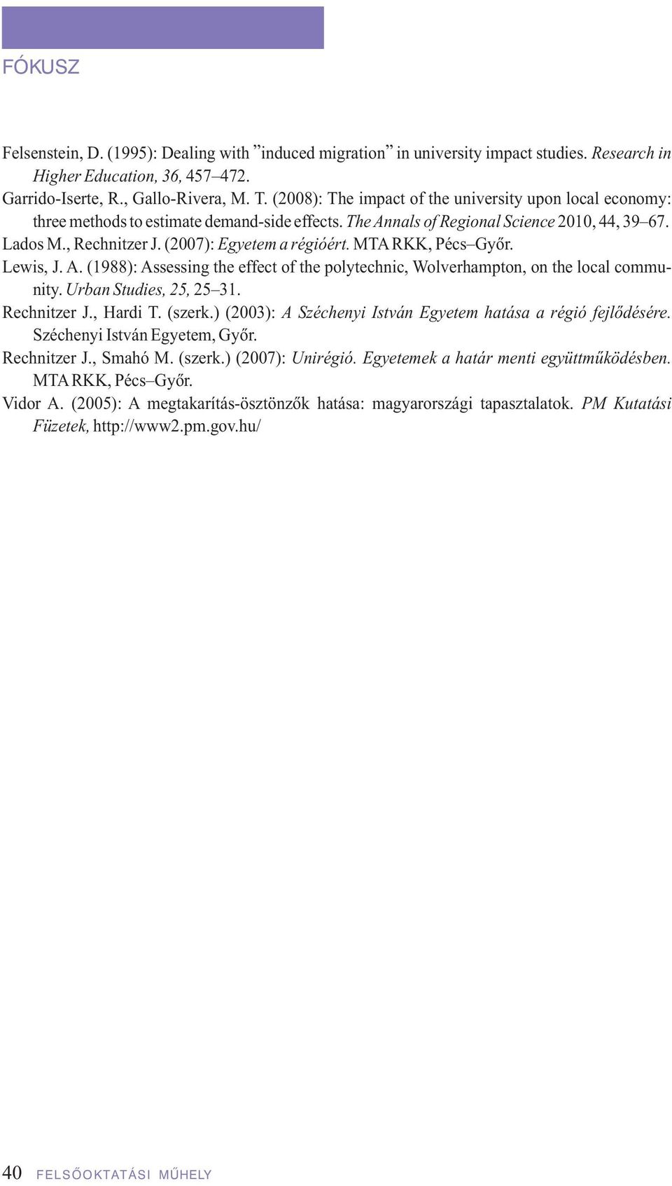 (2007): Egyetem a régióért. MTA RKK, Pécs Gyôr. Lewis, J. A. (1988): Assessing the effect of the polytechnic, Wolverhampton, on the local community. Urban Studies, 25, 25 31. Rechnitzer J., Hardi T.