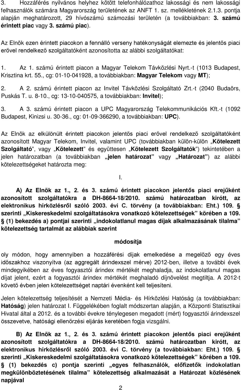 Az Elnök ezen érintett piacokon a fennálló verseny hatékonyságát elemezte és jelentős piaci erővel rendelkező szolgáltatóként azonosította az alábbi szolgáltatókat: 1. Az 1.